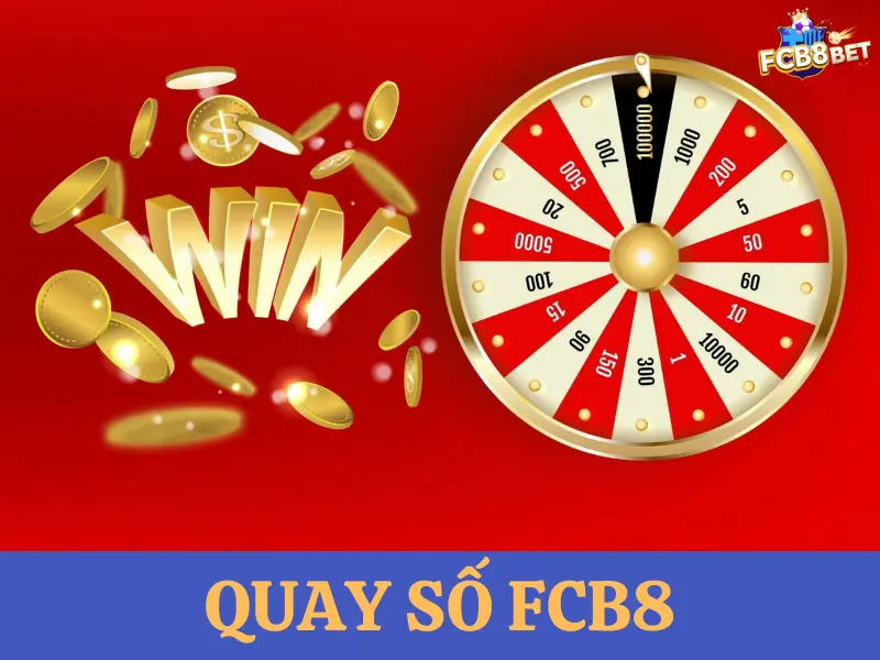 Quay số FCB8 – Quay lần nào, trúng thưởng đậm lần đó